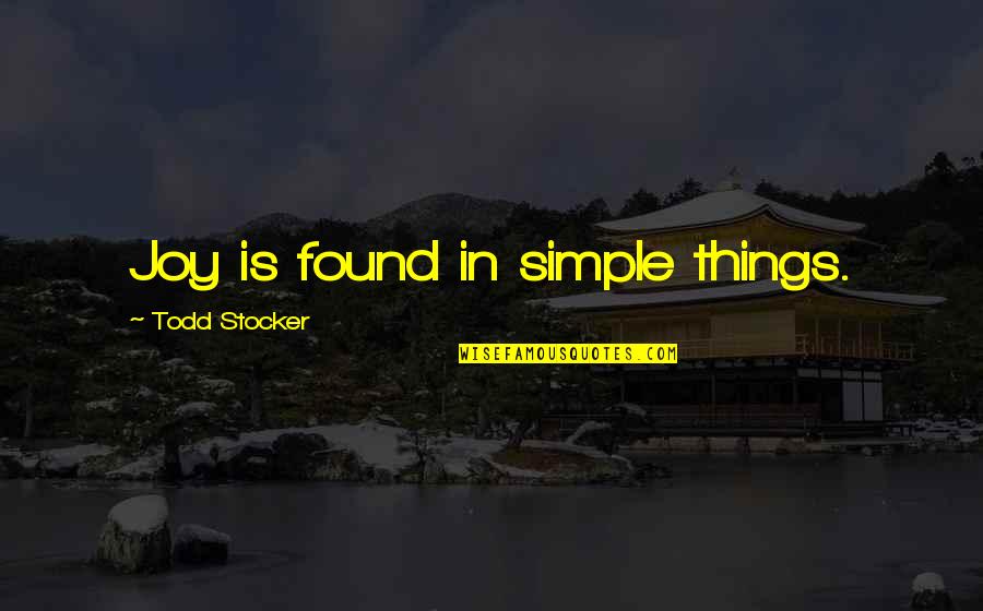 Todd Quotes By Todd Stocker: Joy is found in simple things. Todd Quotes By Todd Stocker: Joy is found in simple things.