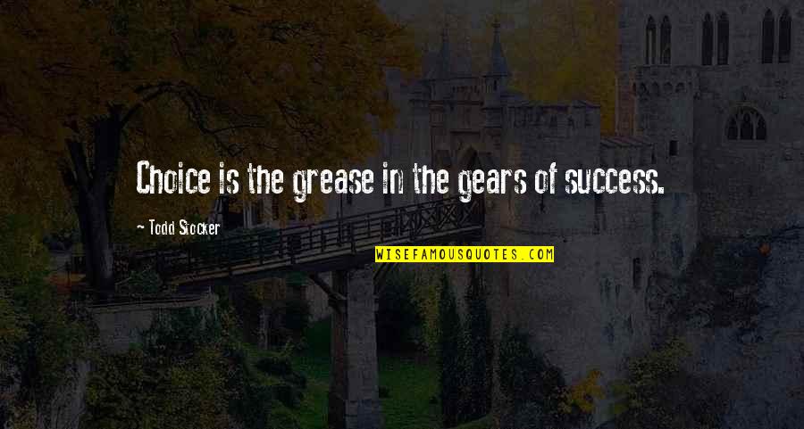 Todd Quotes By Todd Stocker: Choice is the grease in the gears of Todd Quotes By Todd Stocker: Choice is the grease in the gears of