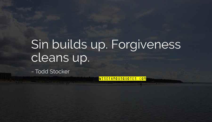 Todd Quotes By Todd Stocker: Sin builds up. Forgiveness cleans up.