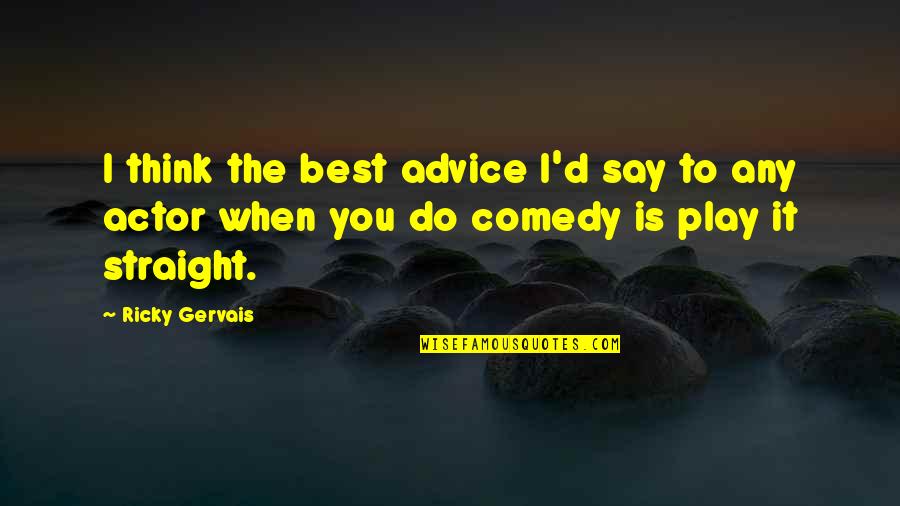 Todd Sampson Quotes By Ricky Gervais: I think the best advice I'd say to