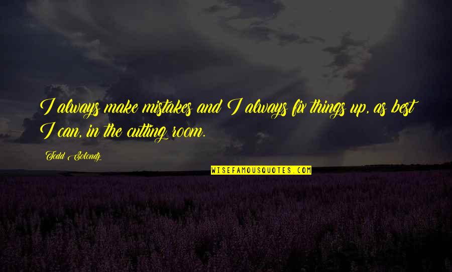 Todd Solondz Quotes By Todd Solondz: I always make mistakes and I always fix Todd Solondz Quotes By Todd Solondz: I always make mistakes and I always fix