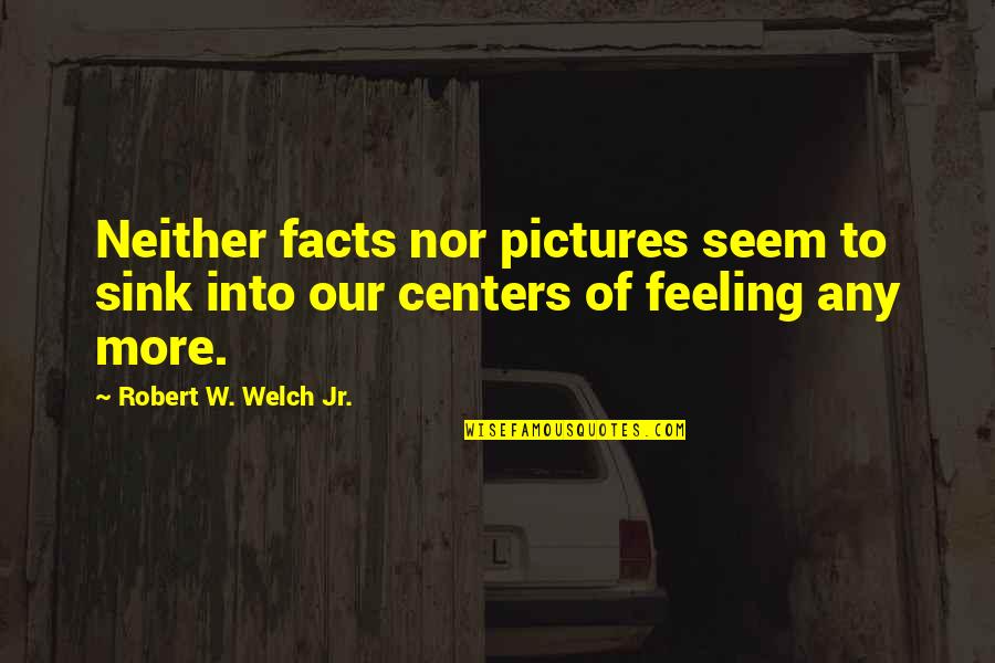 Todd Spencer Christy Miller Quotes By Robert W. Welch Jr.: Neither facts nor pictures seem to sink into