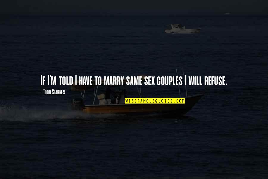 Todd Starnes Quotes By Todd Starnes: If I'm told I have to marry same