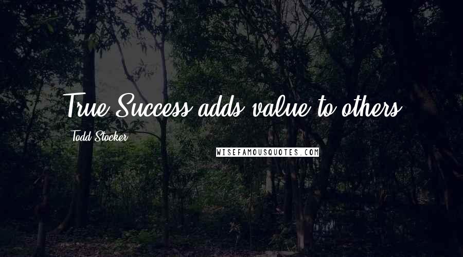 Todd Stocker quotes: True Success adds value to others