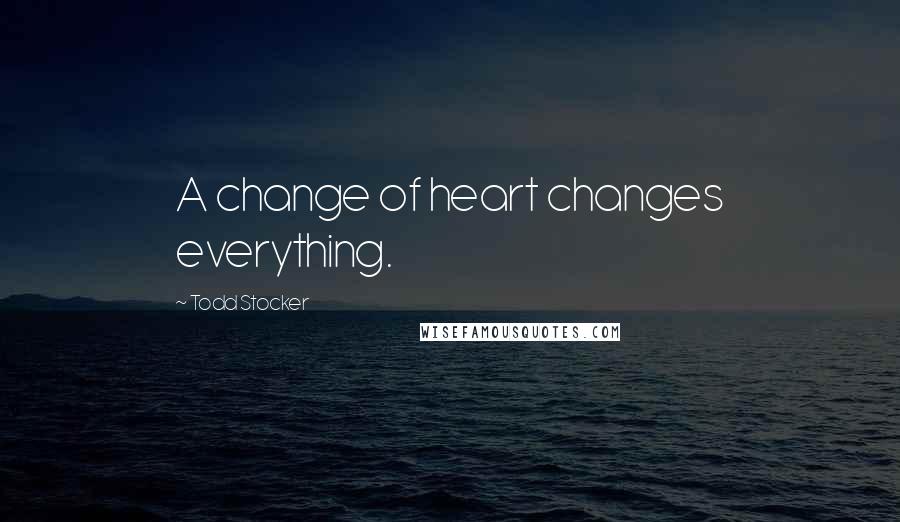 Todd Stocker quotes: A change of heart changes everything.