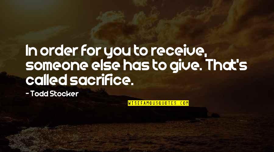 Todd Stocker Quotes By Todd Stocker: In order for you to receive, someone else