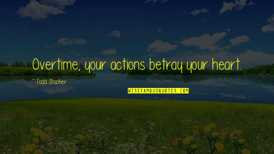 Todd Stocker Quotes By Todd Stocker: Overtime, your actions betray your heart.