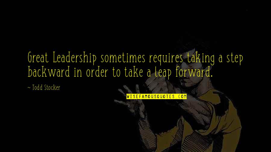 Todd Stocker Quotes By Todd Stocker: Great Leadership sometimes requires taking a step backward