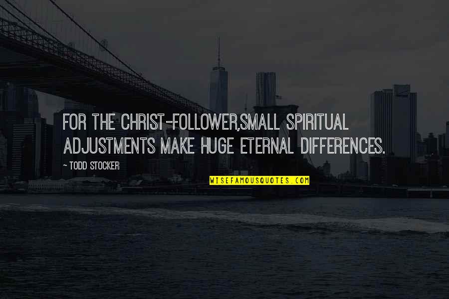 Todd Stocker Quotes By Todd Stocker: For the Christ-follower,small spiritual adjustments make huge eternal