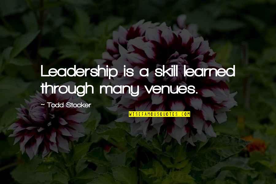 Todd Stocker Quotes By Todd Stocker: Leadership is a skill learned through many venues. Todd Stocker Quotes By Todd Stocker: Leadership is a skill learned through many venues.