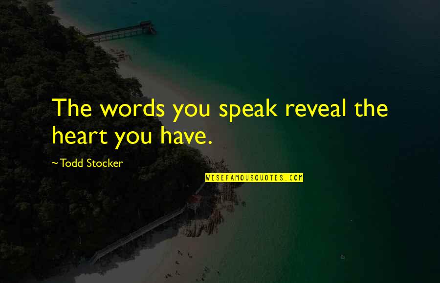 Todd Stocker Quotes By Todd Stocker: The words you speak reveal the heart you