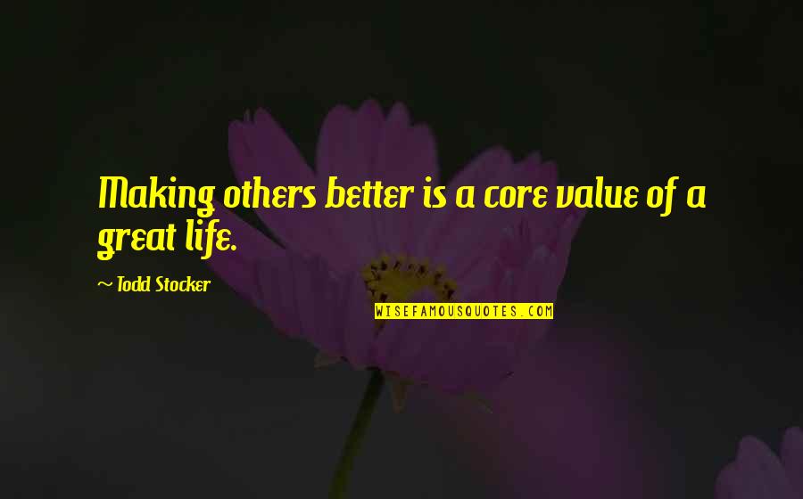 Todd Stocker Quotes By Todd Stocker: Making others better is a core value of Todd Stocker Quotes By Todd Stocker: Making others better is a core value of