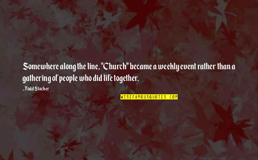 Todd Stocker Quotes By Todd Stocker: Somewhere along the line, "Church" became a weekly Todd Stocker Quotes By Todd Stocker: Somewhere along the line, "Church" became a weekly