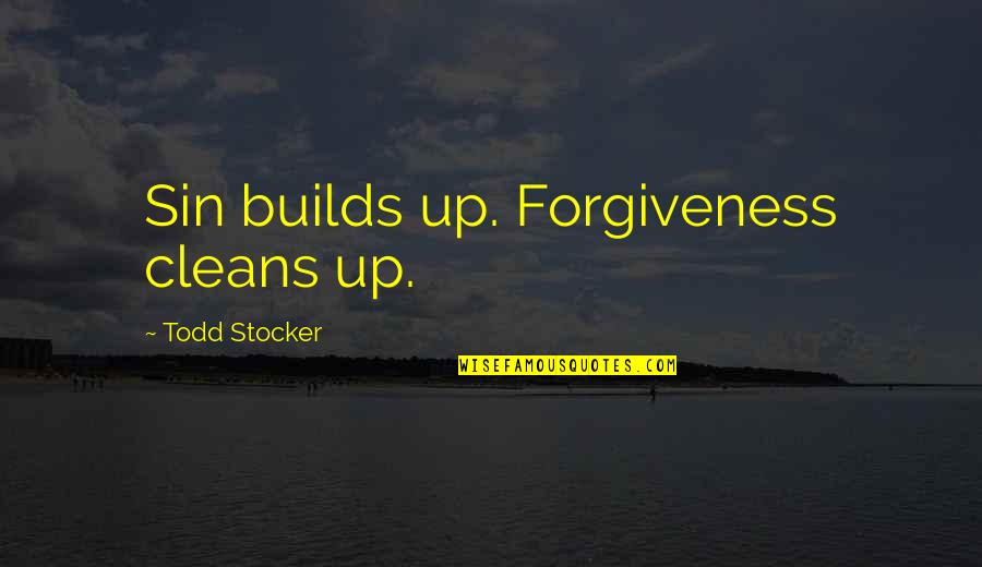 Todd Stocker Quotes By Todd Stocker: Sin builds up. Forgiveness cleans up. Todd Stocker Quotes By Todd Stocker: Sin builds up. Forgiveness cleans up.