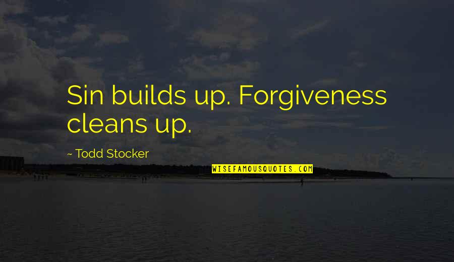 Todd Stocker Quotes By Todd Stocker: Sin builds up. Forgiveness cleans up.