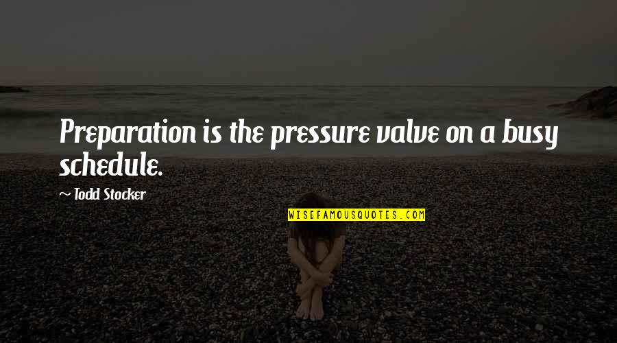 Todd Stocker Quotes By Todd Stocker: Preparation is the pressure valve on a busy