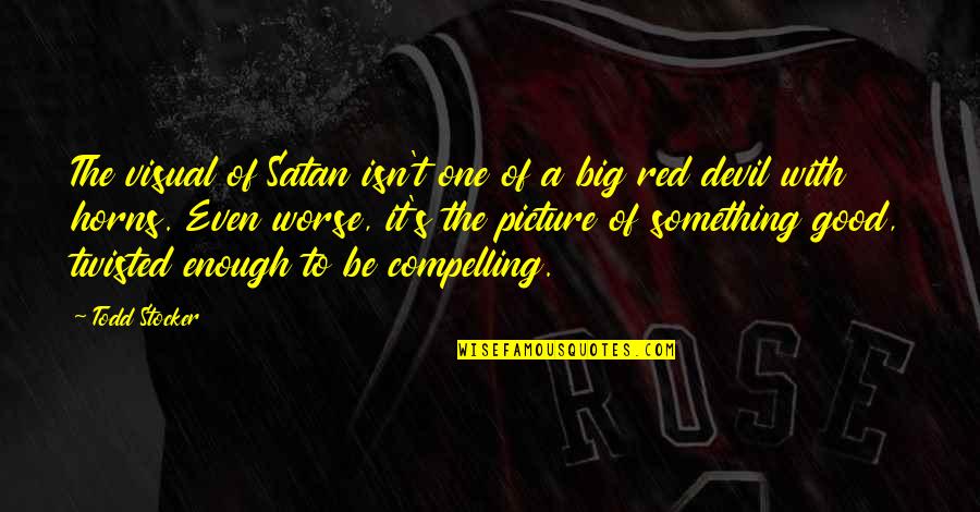Todd Stocker Quotes By Todd Stocker: The visual of Satan isn't one of a Todd Stocker Quotes By Todd Stocker: The visual of Satan isn't one of a