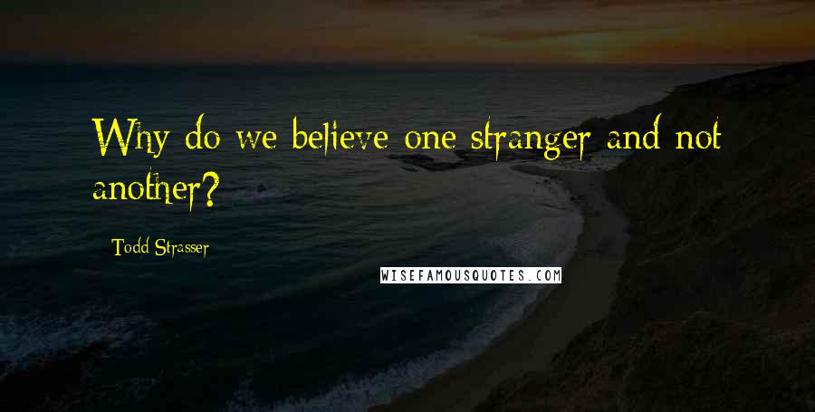 Todd Strasser quotes: Why do we believe one stranger and not another?