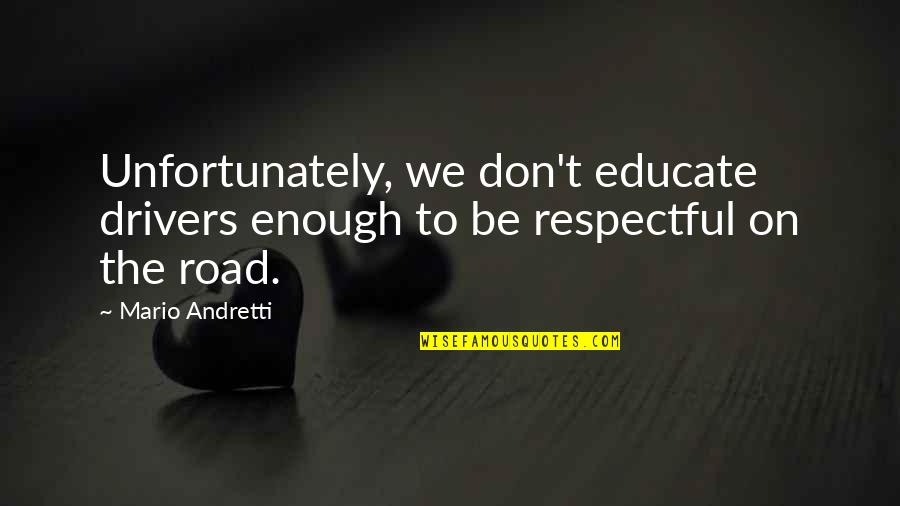 Todd The Vegan Quotes By Mario Andretti: Unfortunately, we don't educate drivers enough to be