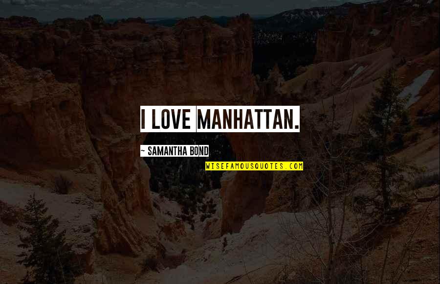 Todd Wheatland Quotes By Samantha Bond: I love Manhattan. Todd Wheatland Quotes By Samantha Bond: I love Manhattan.
