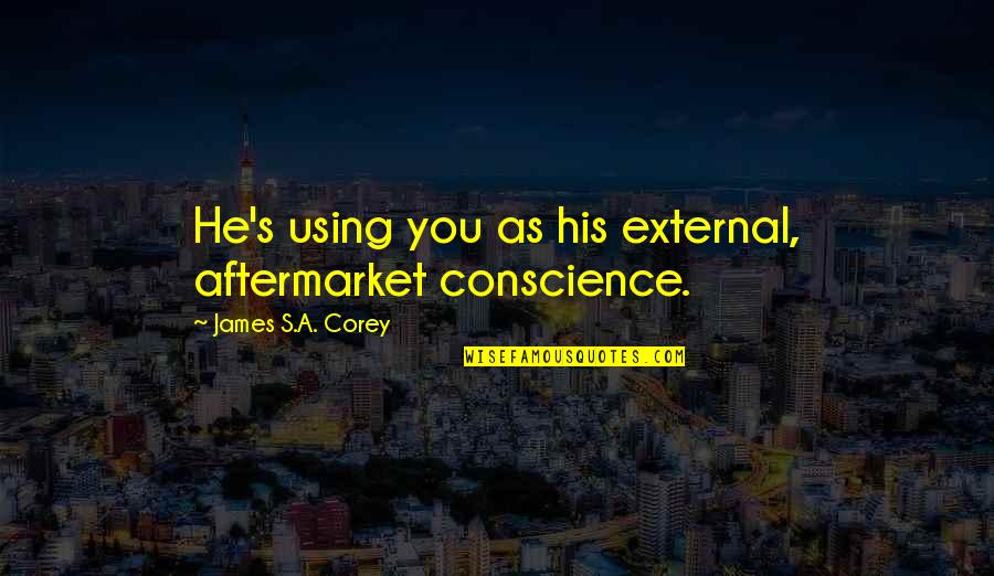 Todd White Quotes By James S.A. Corey: He's using you as his external, aftermarket conscience.