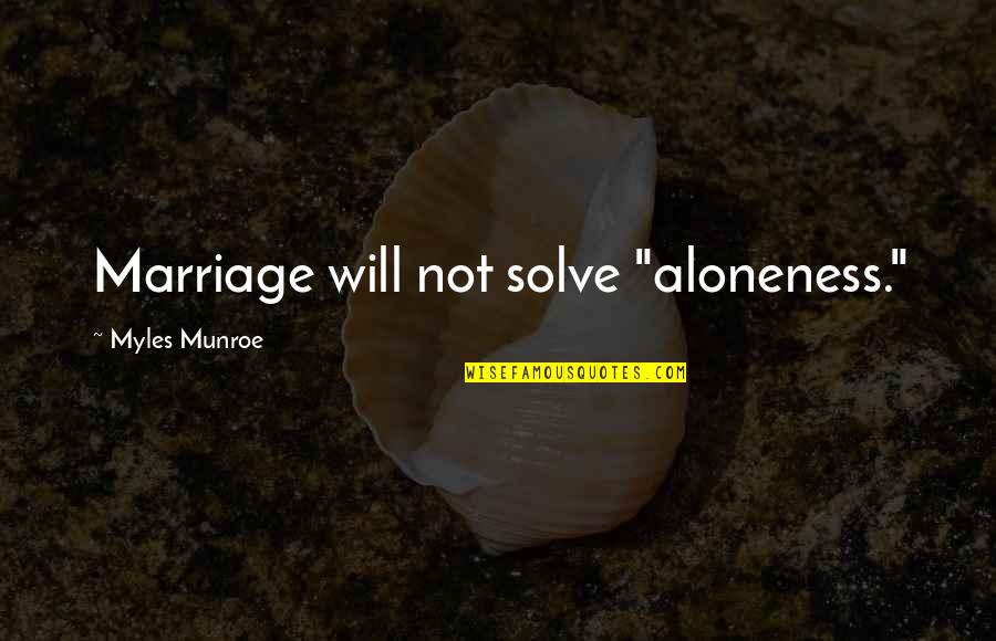 Todd White Quotes By Myles Munroe: Marriage will not solve "aloneness."