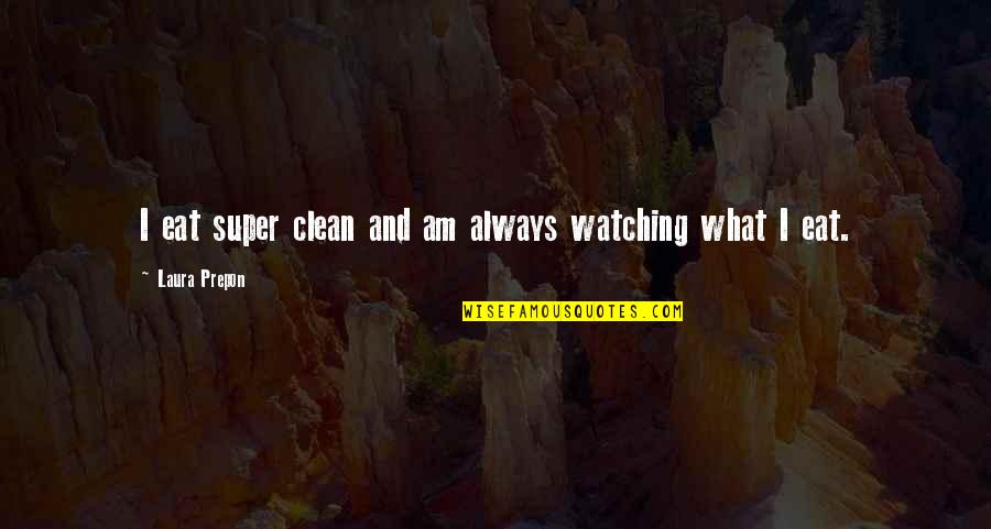 Toddler Activities Quotes By Laura Prepon: I eat super clean and am always watching Toddler Activities Quotes By Laura Prepon: I eat super clean and am always watching