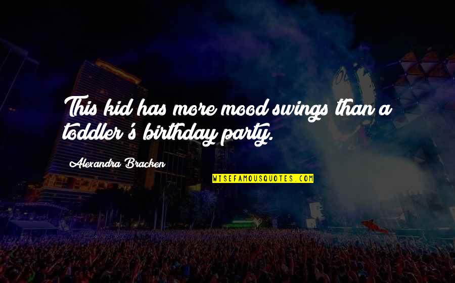 Toddler Quotes By Alexandra Bracken: This kid has more mood swings than a Toddler Quotes By Alexandra Bracken: This kid has more mood swings than a
