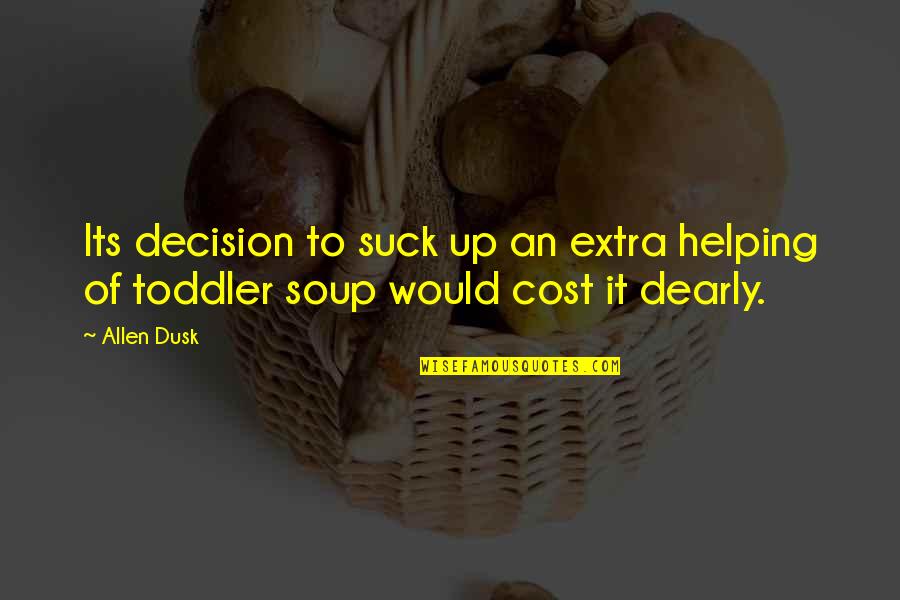 Toddler Quotes By Allen Dusk: Its decision to suck up an extra helping