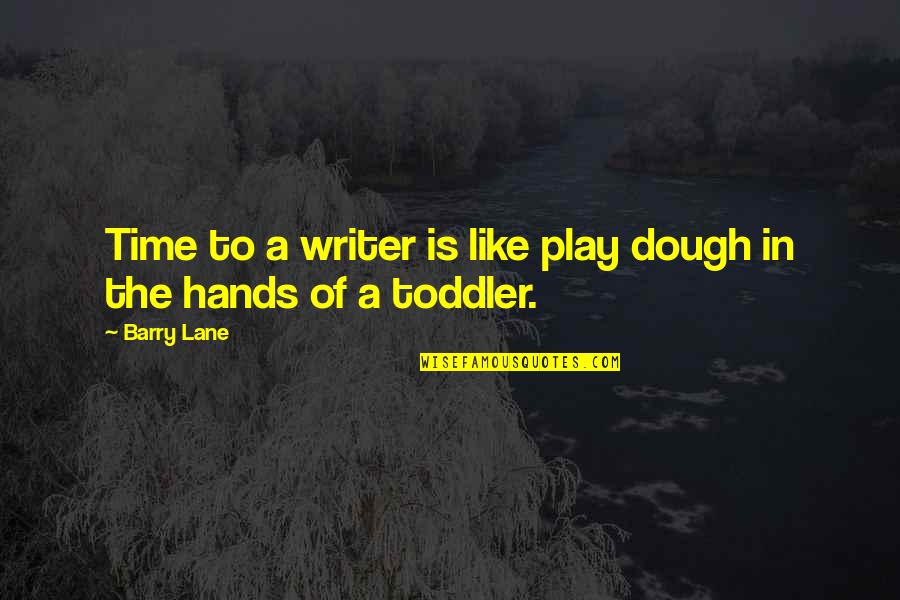 Toddler Quotes By Barry Lane: Time to a writer is like play dough