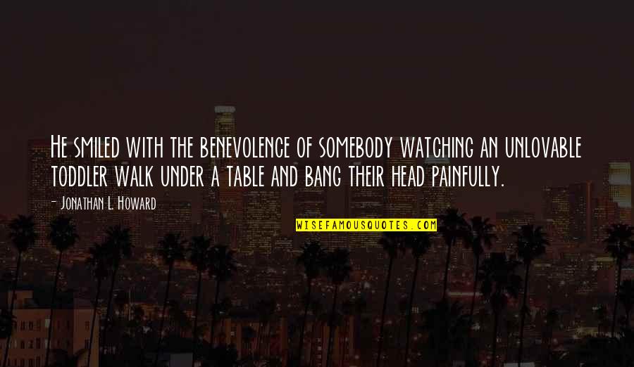 Toddler Quotes By Jonathan L. Howard: He smiled with the benevolence of somebody watching Toddler Quotes By Jonathan L. Howard: He smiled with the benevolence of somebody watching