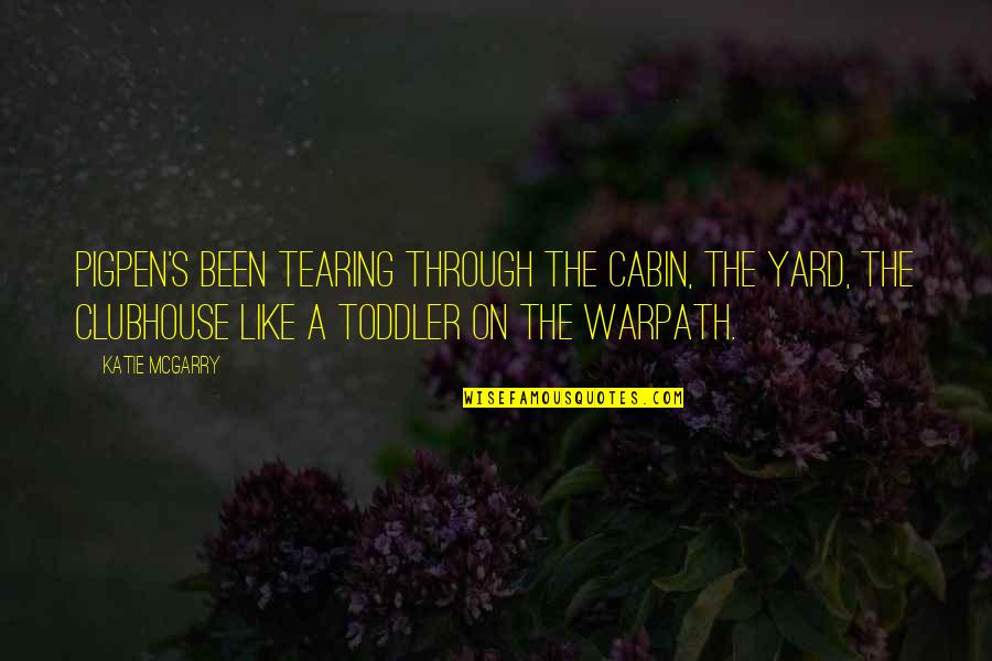 Toddler Quotes By Katie McGarry: Pigpen's been tearing through the cabin, the yard,