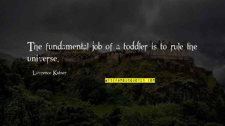 Toddler Quotes By Lawrence Kutner: The fundamental job of a toddler is to