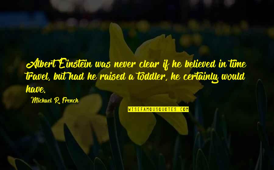 Toddler Quotes By Michael R. French: Albert Einstein was never clear if he believed Toddler Quotes By Michael R. French: Albert Einstein was never clear if he believed