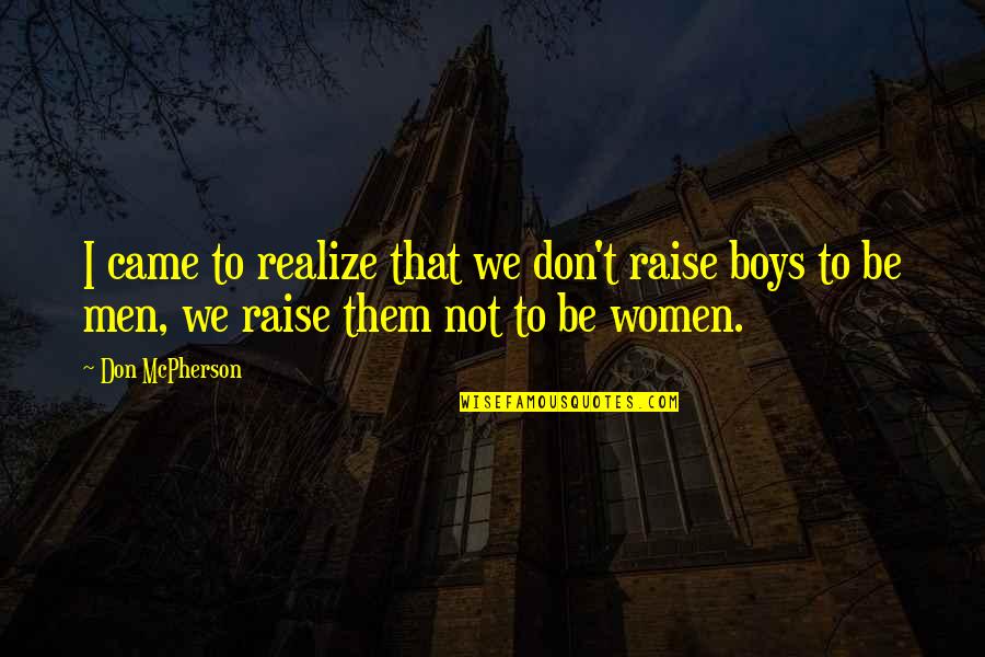 Toddlers From Parents Quotes By Don McPherson: I came to realize that we don't raise Toddlers From Parents Quotes By Don McPherson: I came to realize that we don't raise
