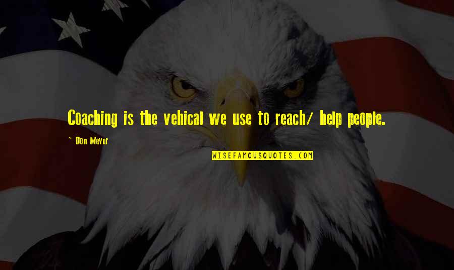 Toddlers From Parents Quotes By Don Meyer: Coaching is the vehical we use to reach/