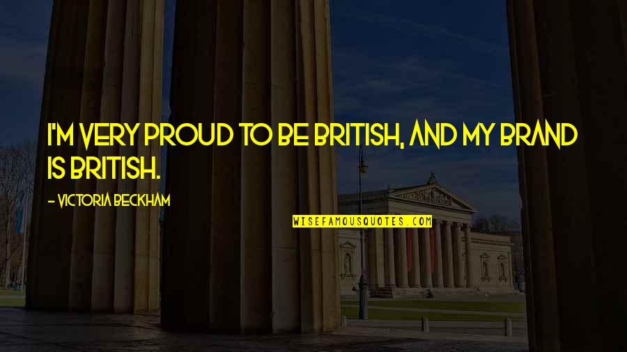 Toddlers Growing Up Quotes By Victoria Beckham: I'm very proud to be British, and my