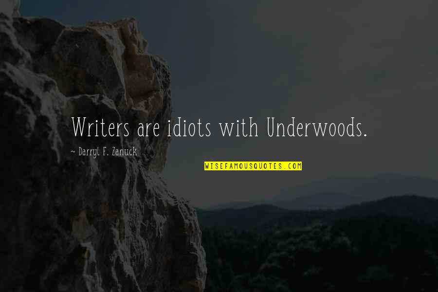Toddlers & Tiaras Quotes By Darryl F. Zanuck: Writers are idiots with Underwoods.