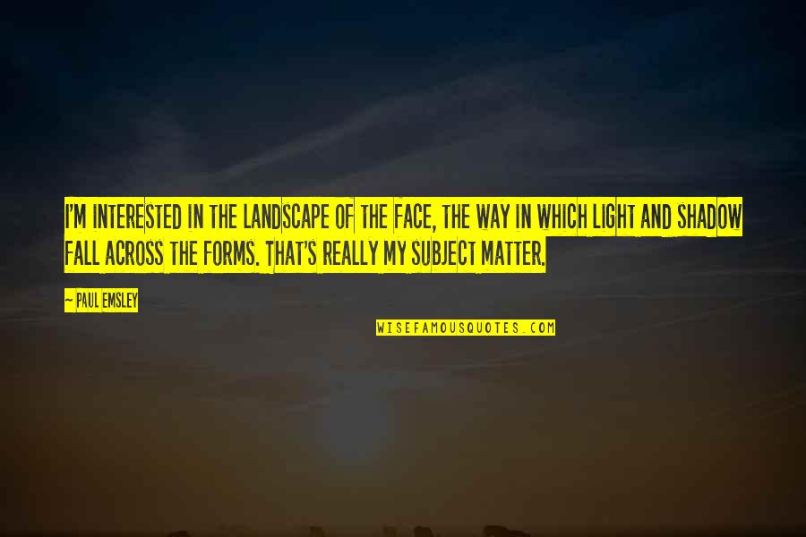 Toddlery Quotes By Paul Emsley: I'm interested in the landscape of the face,