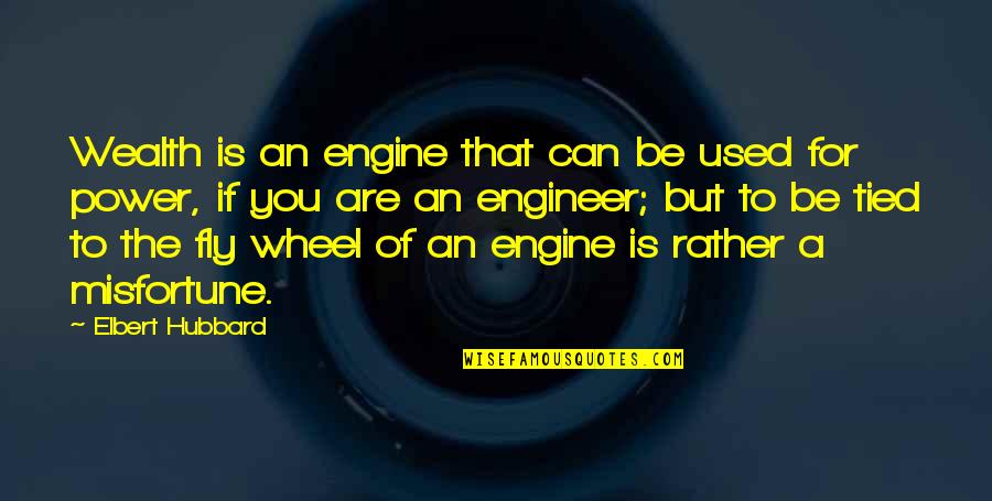 Toddling Around Chicagoland Quotes By Elbert Hubbard: Wealth is an engine that can be used Toddling Around Chicagoland Quotes By Elbert Hubbard: Wealth is an engine that can be used