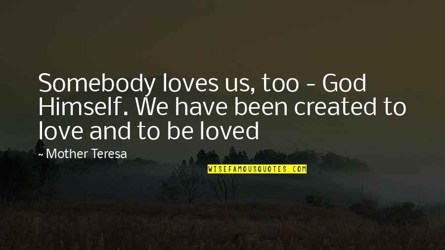 Toddling Around Chicagoland Quotes By Mother Teresa: Somebody loves us, too - God Himself. We