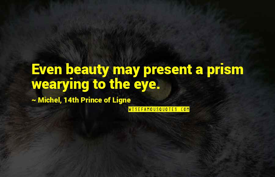 Toddstock 2018 Quotes By Michel, 14th Prince Of Ligne: Even beauty may present a prism wearying to Toddstock 2018 Quotes By Michel, 14th Prince Of Ligne: Even beauty may present a prism wearying to