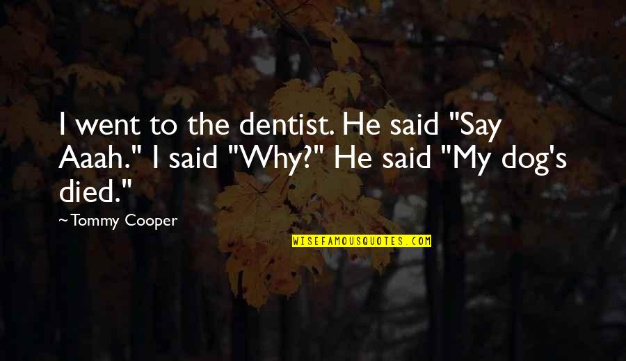 Toddstock Quotes By Tommy Cooper: I went to the dentist. He said "Say