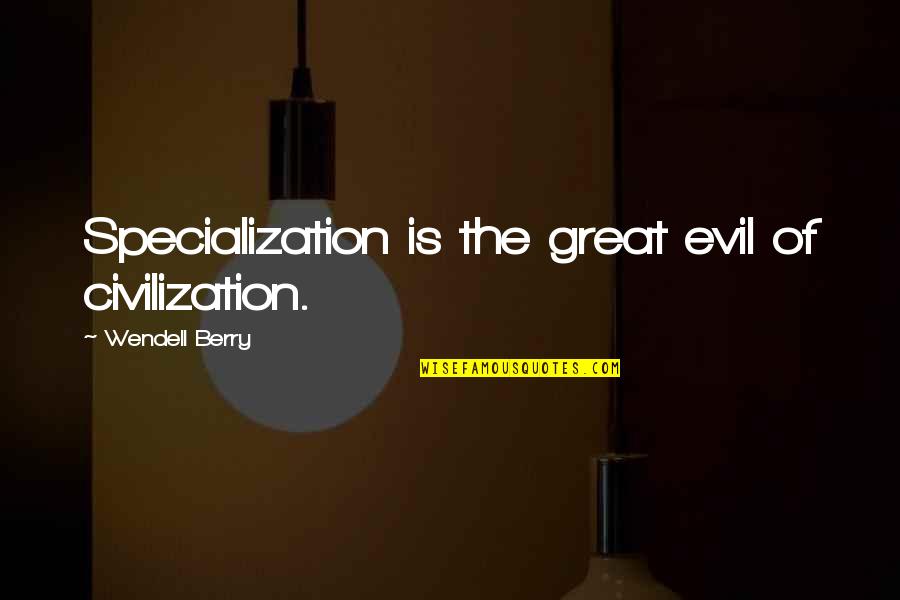 Toddstock Stock Quotes By Wendell Berry: Specialization is the great evil of civilization. Toddstock Stock Quotes By Wendell Berry: Specialization is the great evil of civilization.