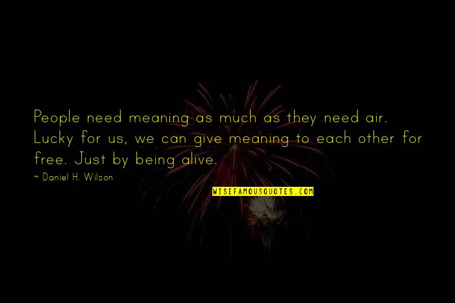 Todendorf Quotes By Daniel H. Wilson: People need meaning as much as they need Todendorf Quotes By Daniel H. Wilson: People need meaning as much as they need