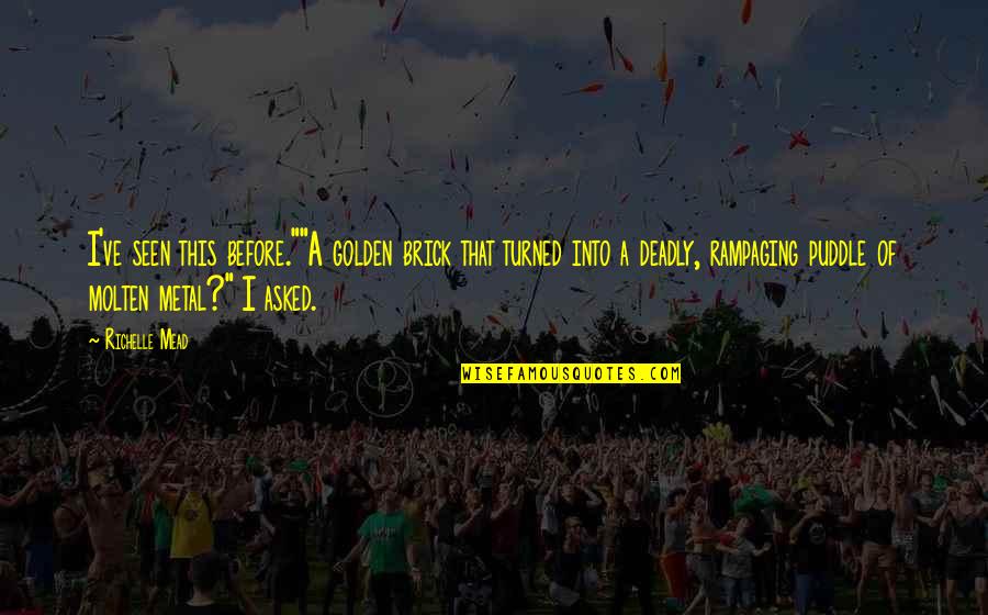 Todense Quotes By Richelle Mead: I've seen this before.""A golden brick that turned Todense Quotes By Richelle Mead: I've seen this before.""A golden brick that turned