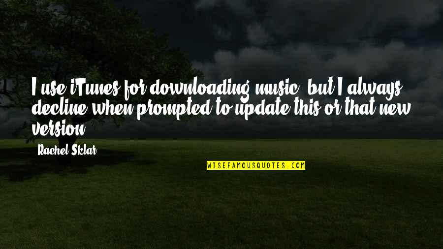 Todent Quotes By Rachel Sklar: I use iTunes for downloading music, but I