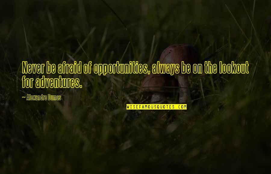 Todestag Und Quotes By Alexandre Dumas: Never be afraid of opportunities, always be on