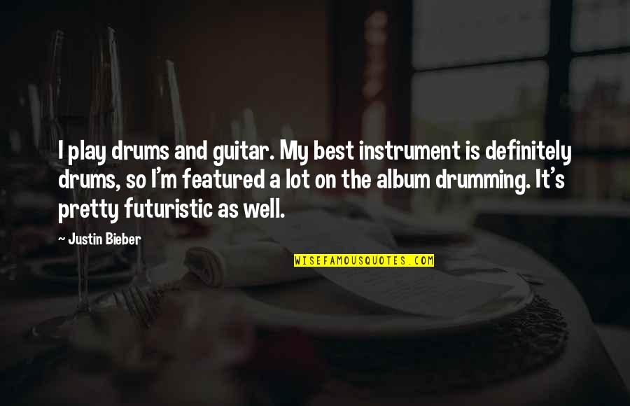 Todger Quotes By Justin Bieber: I play drums and guitar. My best instrument Todger Quotes By Justin Bieber: I play drums and guitar. My best instrument