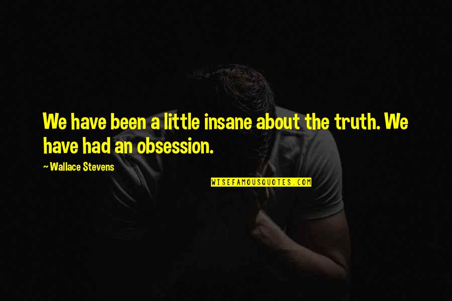 Todhunter Moon Quotes By Wallace Stevens: We have been a little insane about the Todhunter Moon Quotes By Wallace Stevens: We have been a little insane about the